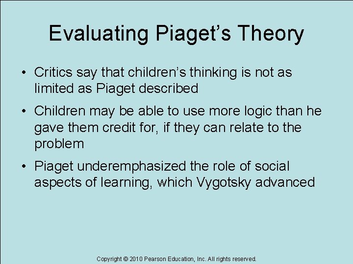 Evaluating Piaget’s Theory • Critics say that children’s thinking is not as limited as