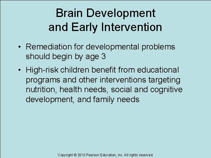 Brain Development and Early Intervention • Remediation for developmental problems should begin by age