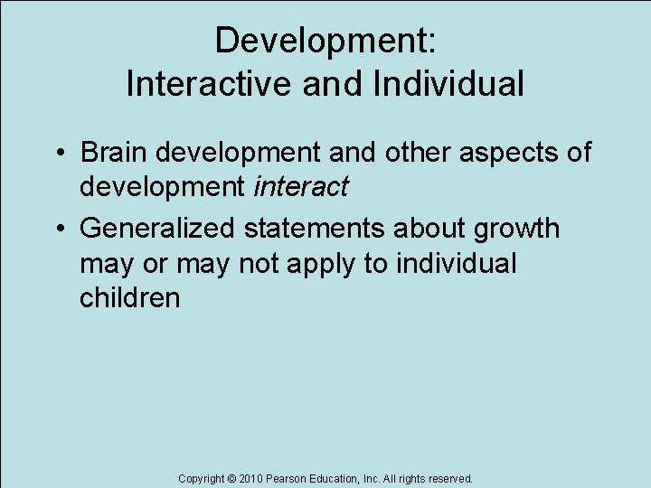 Development: Interactive and Individual • Brain development and other aspects of development interact •