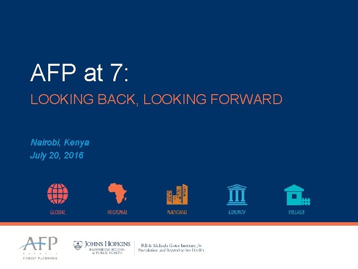 AFP at 7: LOOKING BACK, LOOKING FORWARD Nairobi, Kenya July 20, 2016 