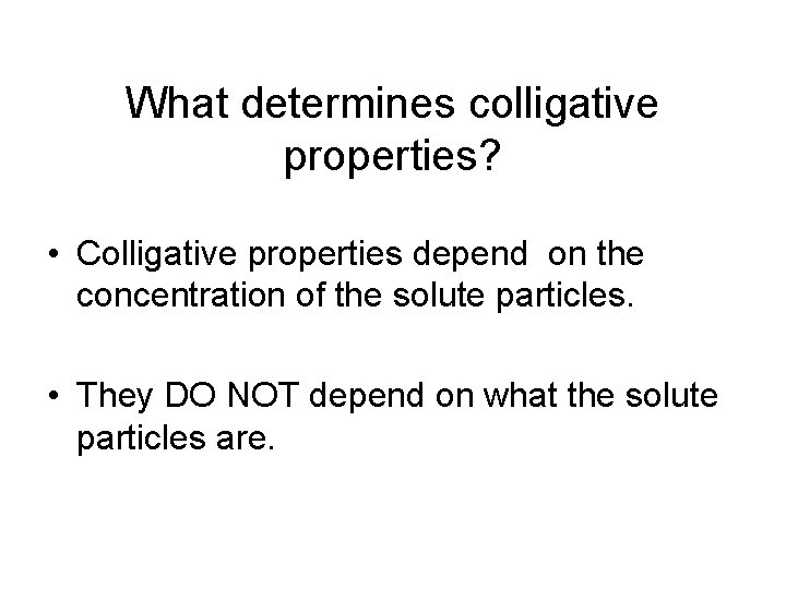 What determines colligative properties? • Colligative properties depend on the concentration of the solute