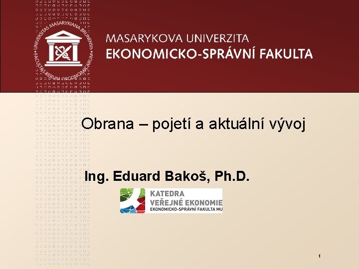 Obrana – pojetí a aktuální vývoj Ing. Eduard Bakoš, Ph. D. 1 