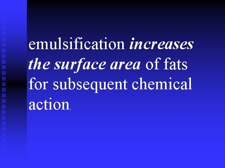 emulsification increases the surface area of fats for subsequent chemical action. 