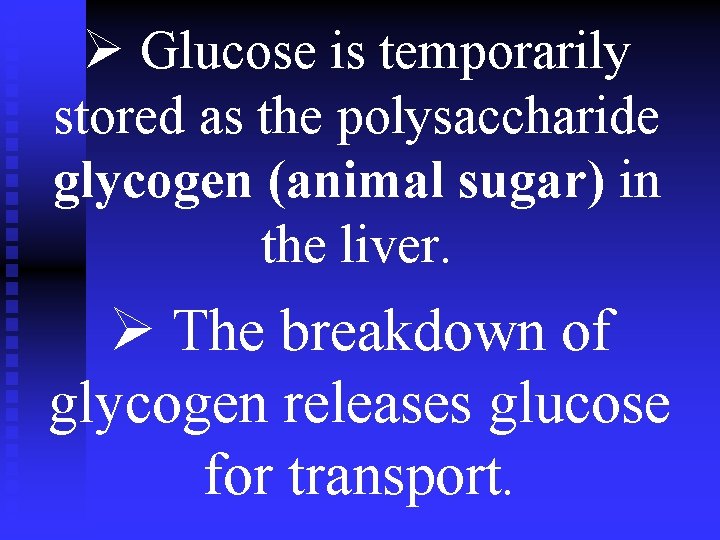 Ø Glucose is temporarily stored as the polysaccharide glycogen (animal sugar) in the liver.