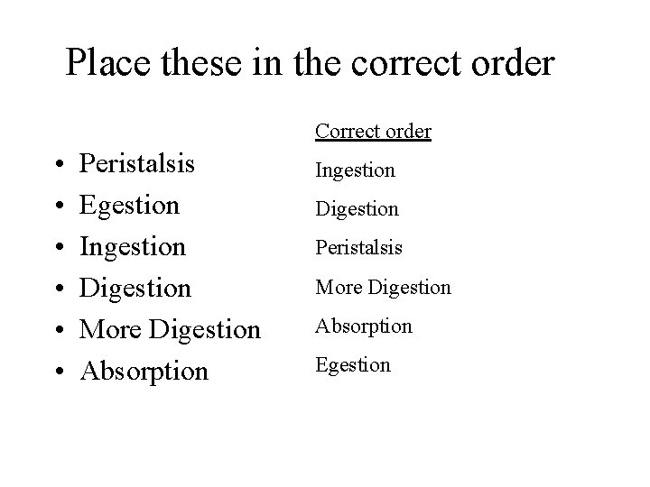 Place these in the correct order Correct order • • • Peristalsis Egestion Ingestion