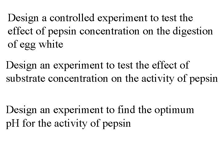 Design a controlled experiment to test the effect of pepsin concentration on the digestion