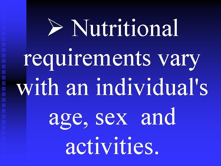 Ø Nutritional requirements vary with an individual's age, sex and activities. 