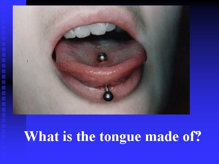 What is the tongue made of? 