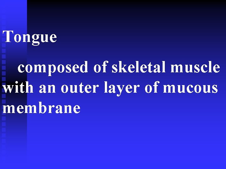 Tongue composed of skeletal muscle with an outer layer of mucous membrane 