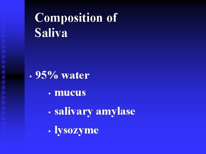 Composition of Saliva 95% water • mucus • salivary amylase • lysozyme • 