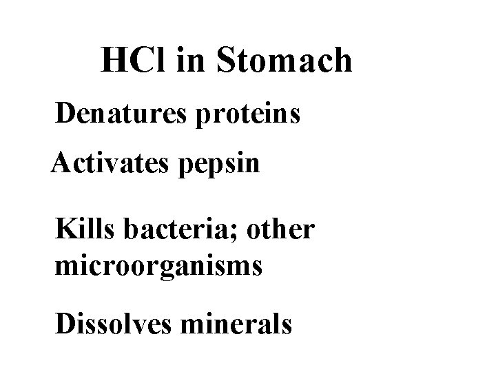 HCl in Stomach Denatures proteins Activates pepsin Kills bacteria; other microorganisms Dissolves minerals 
