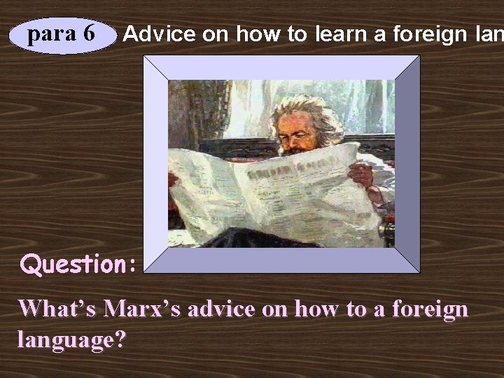 para 6 Advice on how to learn a foreign lan Question: What’s Marx’s advice