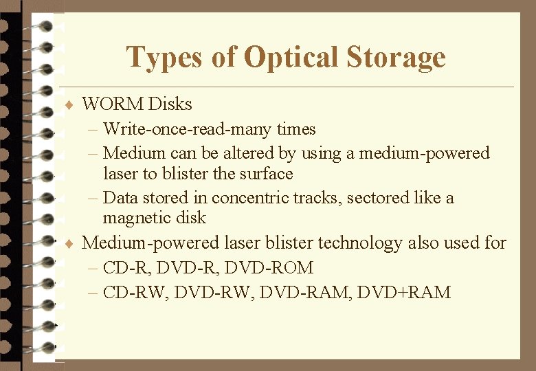 Types of Optical Storage ¨ WORM Disks – Write-once-read-many times – Medium can be