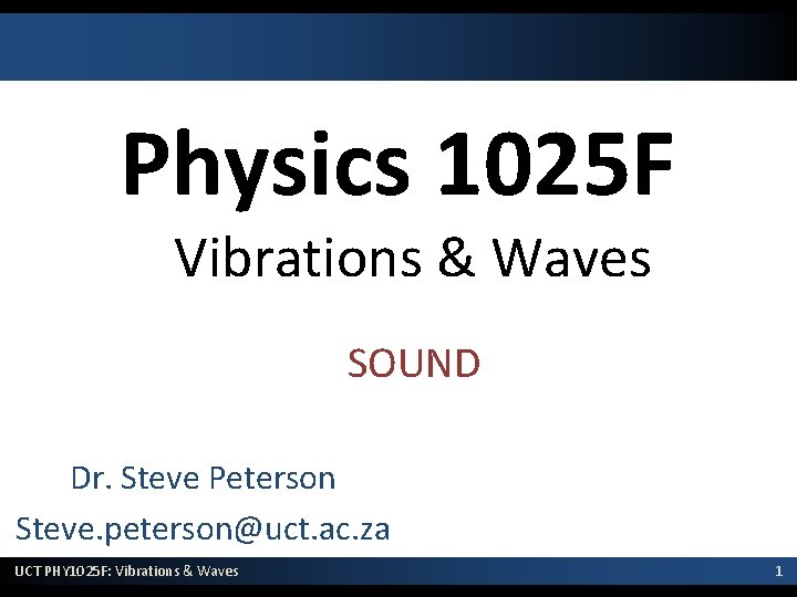 Physics 1025 F Vibrations & Waves SOUND Dr. Steve Peterson Steve. peterson@uct. ac. za