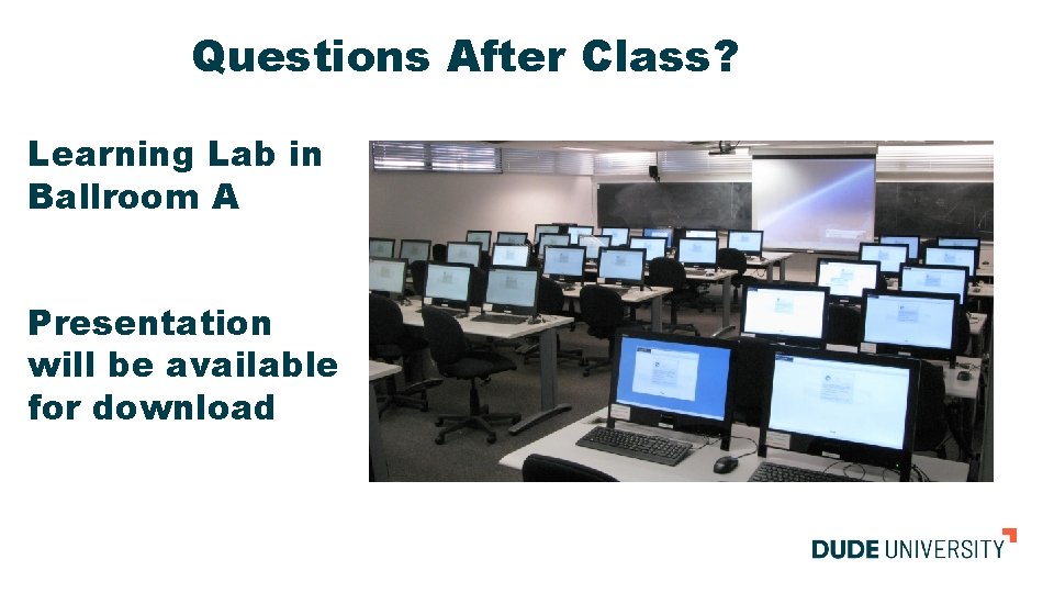 Questions After Class? Learning Lab in Ballroom A Presentation will be available for download