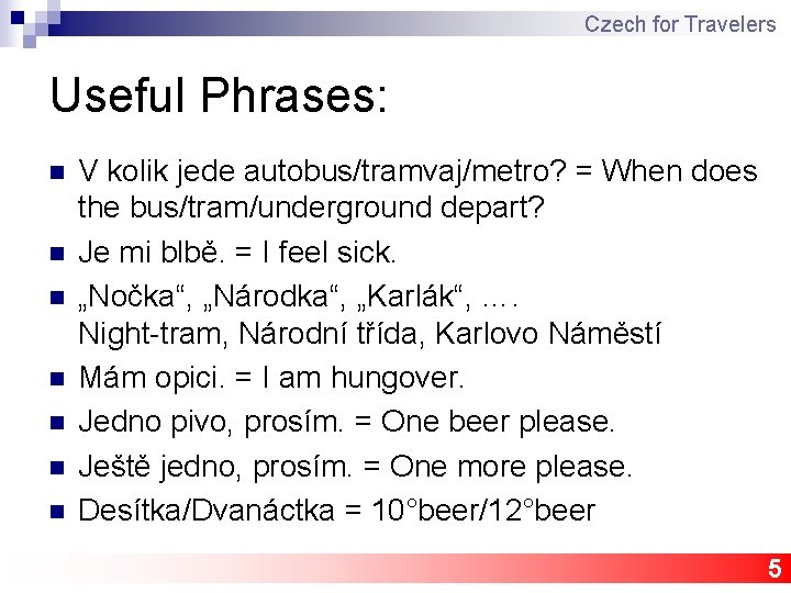 Czech for Travelers Useful Phrases: n n n n V kolik jede autobus/tramvaj/metro? =