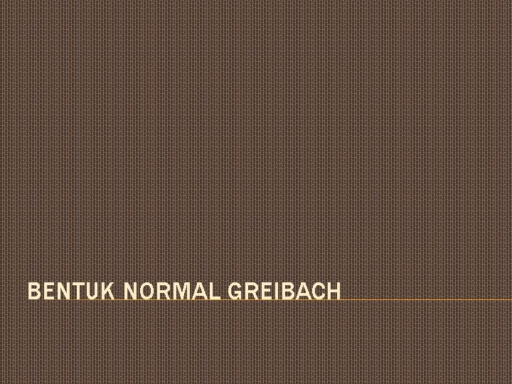 BENTUK NORMAL GREIBACH 