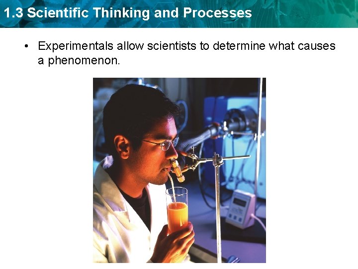 1. 3 Scientific Thinking and Processes • Experimentals allow scientists to determine what causes