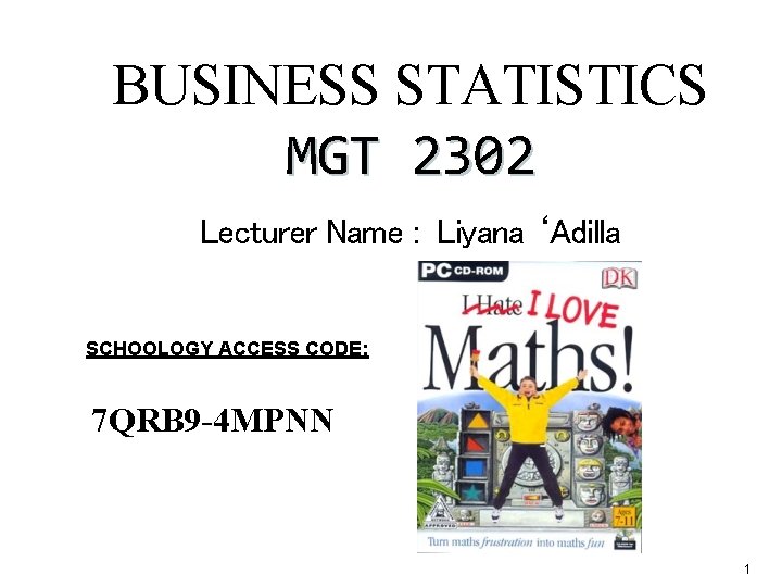 BUSINESS STATISTICS MGT 2302 Lecturer Name : Liyana ‘Adilla SCHOOLOGY ACCESS CODE: 7 QRB