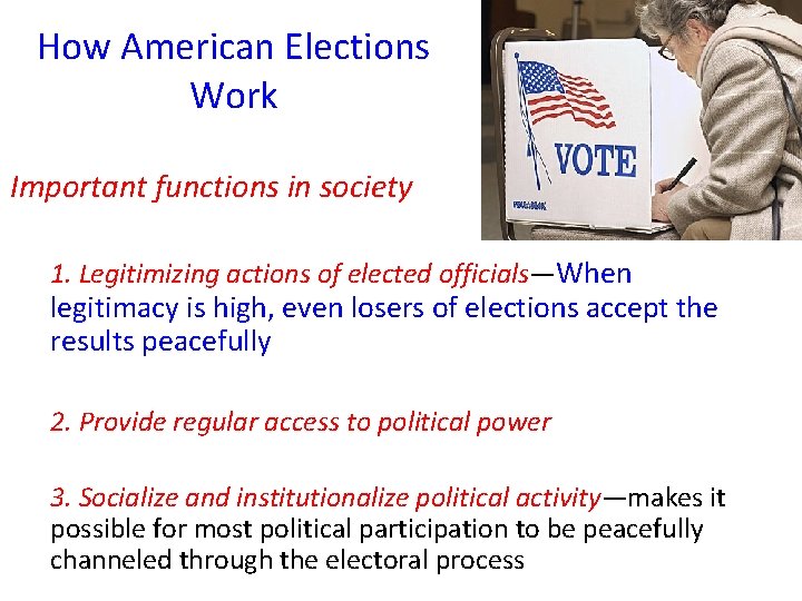 How American Elections Work Important functions in society 1. Legitimizing actions of elected officials—When