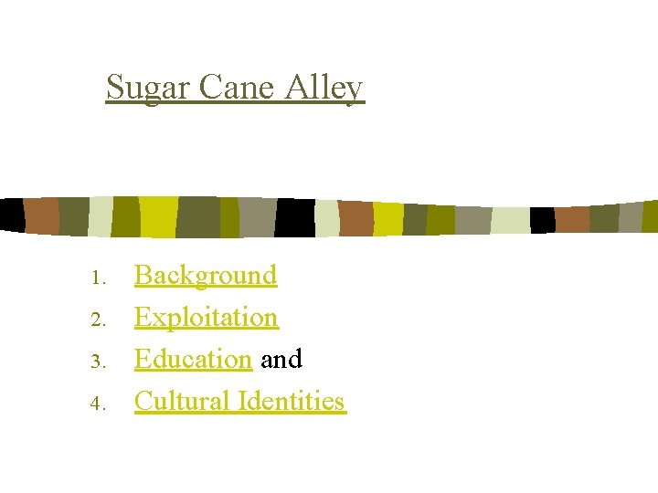 Sugar Cane Alley 1. 2. 3. 4. Background Exploitation Education and Cultural Identities 