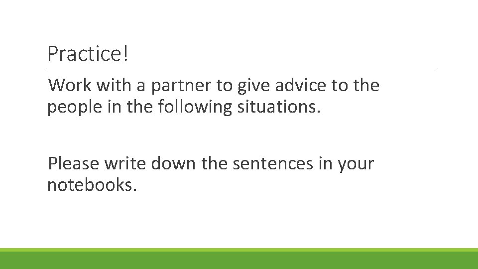 Practice! Work with a partner to give advice to the people in the following