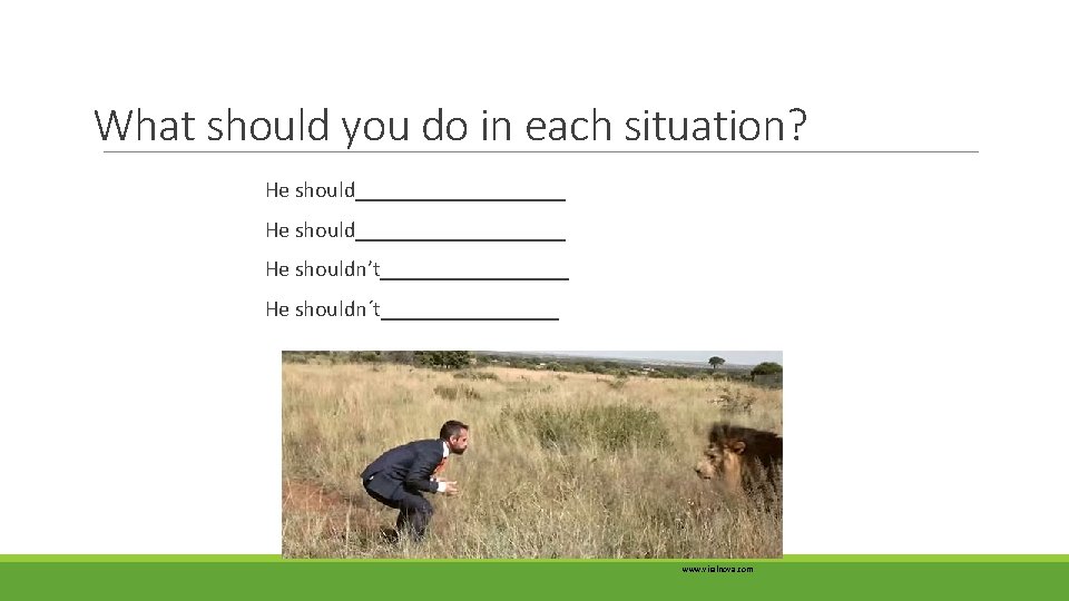 What should you do in each situation? He should___________________ He shouldn’t_________ He shouldn´t________ www.