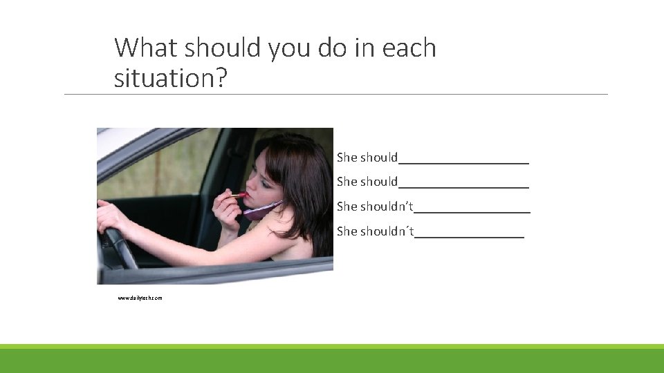 What should you do in each situation? She should___________________ She shouldn’t_________ She shouldn´t________ www.