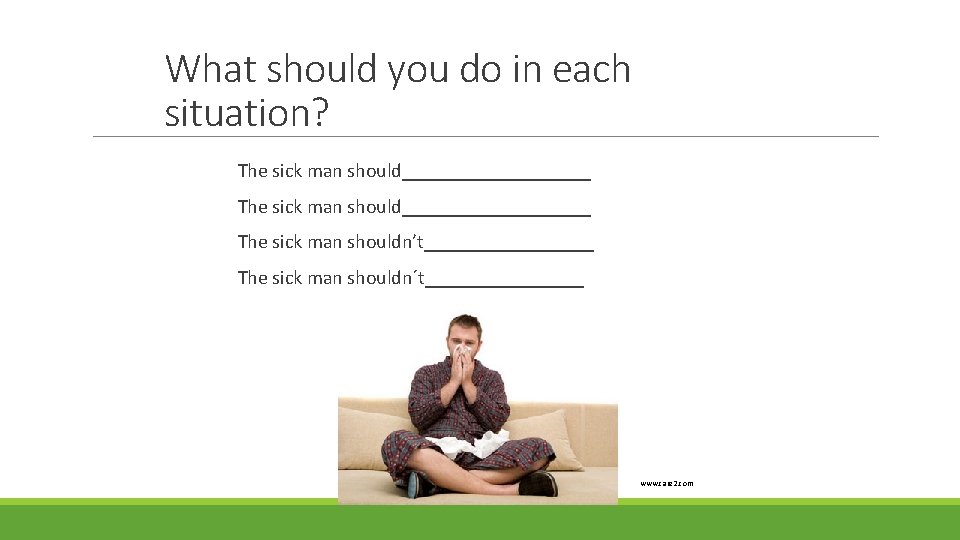 What should you do in each situation? The sick man should___________________ The sick man