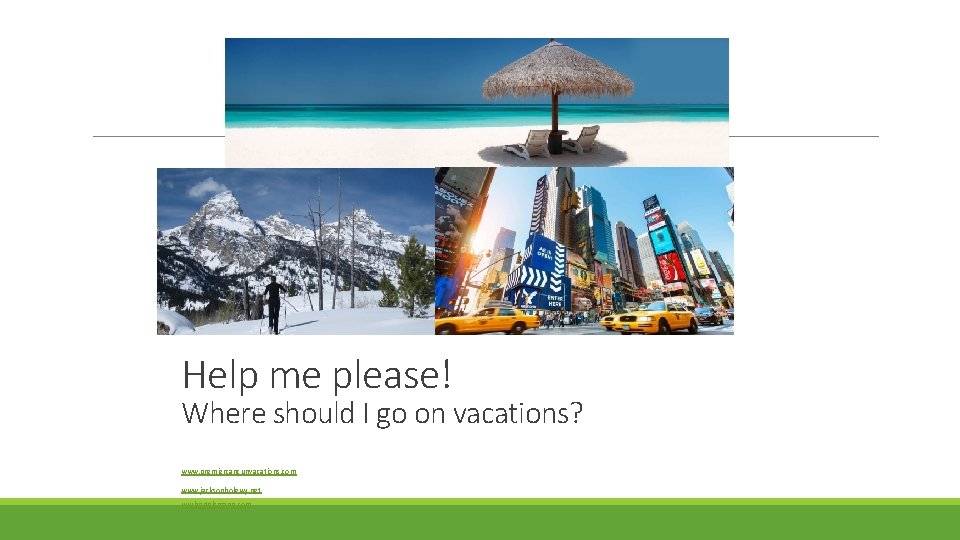 Help me please! Where should I go on vacations? www. premiercancunvacations. com www. jacksonholewy.