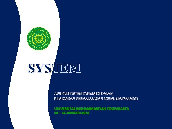 SYSTEM APLIKASI SYSTEM DYNAMICS DALAM PEMECAHAN PERMASALAHAN SOSIAL MASYARAKAT UNIVERSITAS MUHAMMADIYAH YOGYAKARTA 12 –