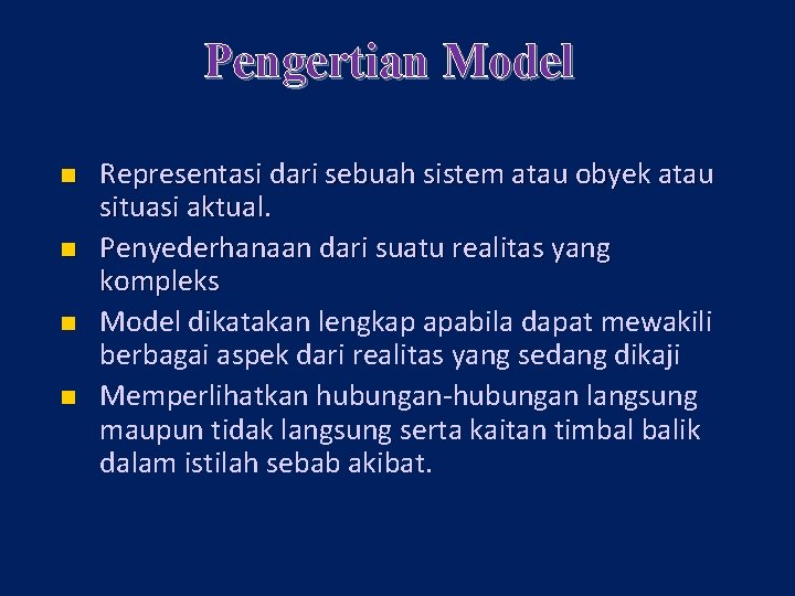 Pengertian Model n n Representasi dari sebuah sistem atau obyek atau situasi aktual. Penyederhanaan