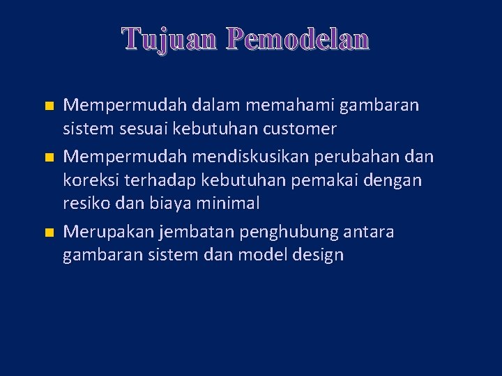 Tujuan Pemodelan n Mempermudah dalam memahami gambaran sistem sesuai kebutuhan customer Mempermudah mendiskusikan perubahan