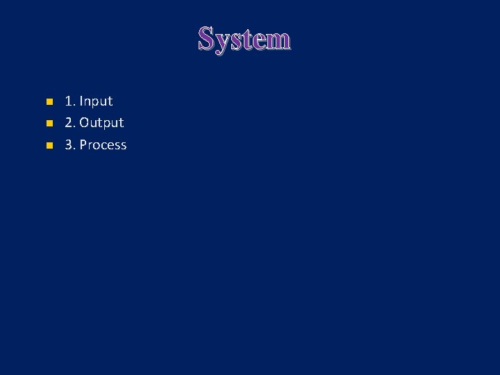 System n n n 1. Input 2. Output 3. Process 