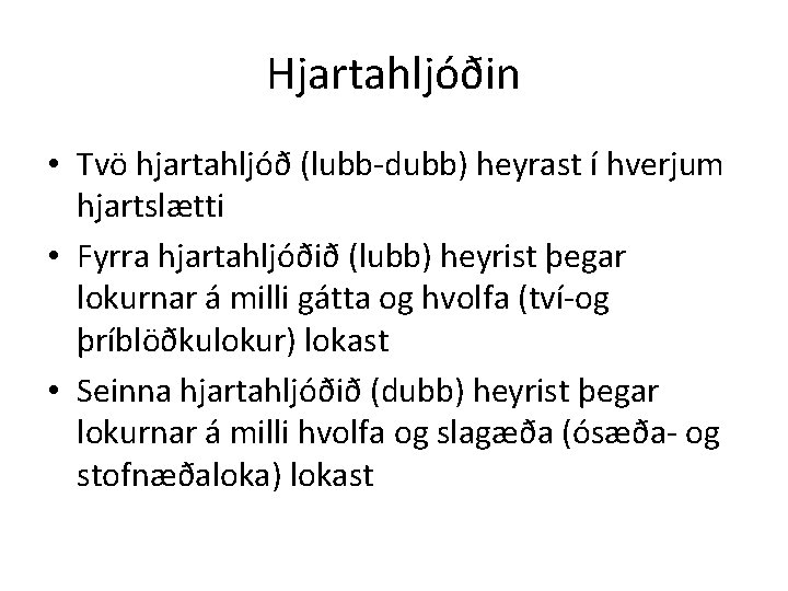 Hjartahljóðin • Tvö hjartahljóð (lubb-dubb) heyrast í hverjum hjartslætti • Fyrra hjartahljóðið (lubb) heyrist Hjartahljóðin • Tvö hjartahljóð (lubb-dubb) heyrast í hverjum hjartslætti • Fyrra hjartahljóðið (lubb) heyrist