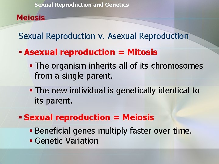 Sexual Reproduction and Genetics Meiosis Sexual Reproduction v. Asexual Reproduction § Asexual reproduction =