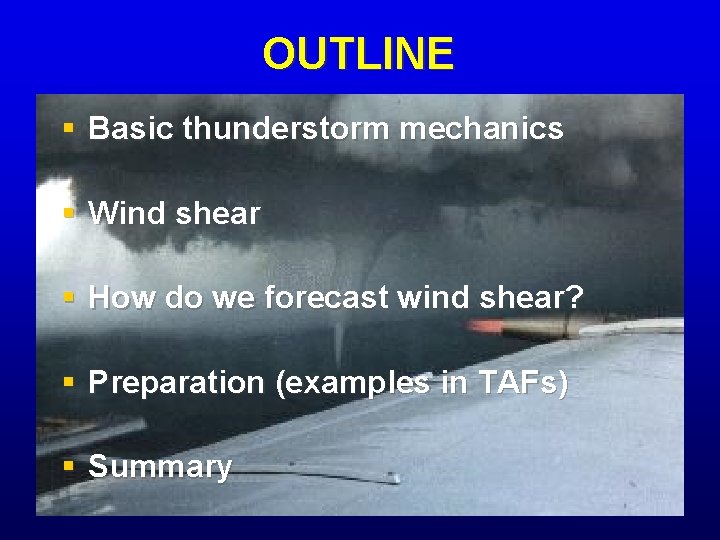 OUTLINE § Basic thunderstorm mechanics § Wind shear § How do we forecast wind OUTLINE § Basic thunderstorm mechanics § Wind shear § How do we forecast wind