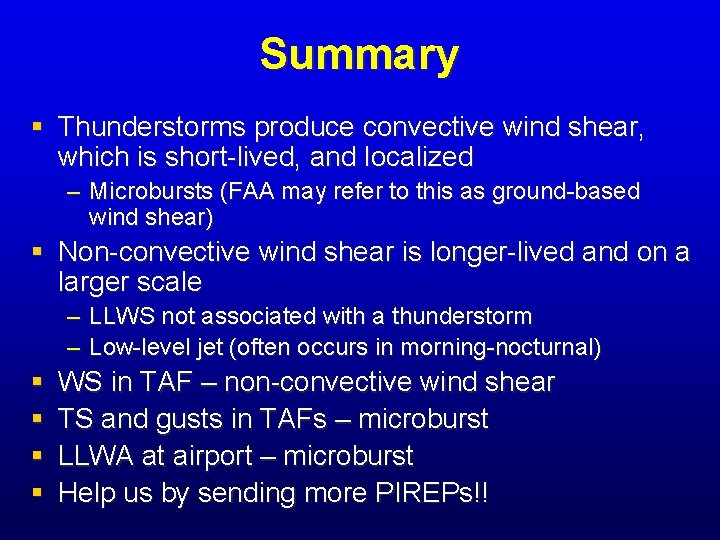 Summary § Thunderstorms produce convective wind shear, which is short-lived, and localized – Microbursts Summary § Thunderstorms produce convective wind shear, which is short-lived, and localized – Microbursts