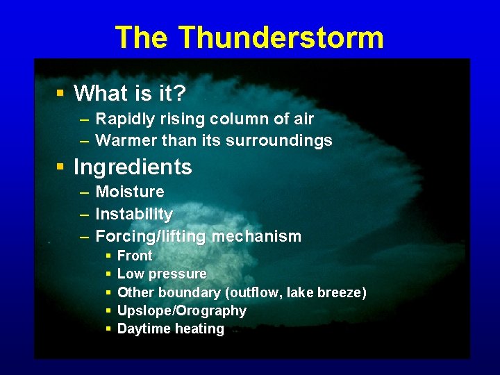 The Thunderstorm § What is it? – Rapidly rising column of air – Warmer The Thunderstorm § What is it? – Rapidly rising column of air – Warmer