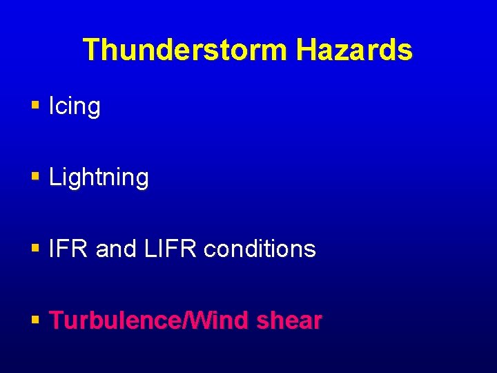 Thunderstorm Hazards § Icing § Lightning § IFR and LIFR conditions § Turbulence/Wind shear Thunderstorm Hazards § Icing § Lightning § IFR and LIFR conditions § Turbulence/Wind shear
