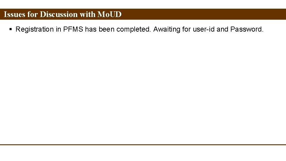 Issues for Discussion with Mo. UD § Registration in PFMS has been completed. Awaiting