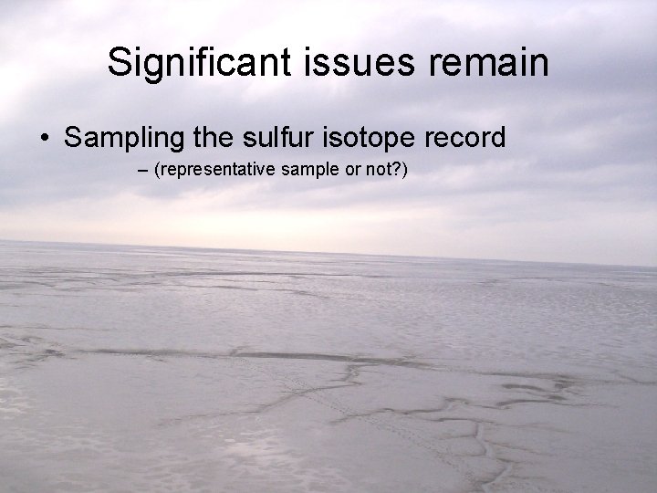 Significant issues remain • Sampling the sulfur isotope record – (representative sample or not?