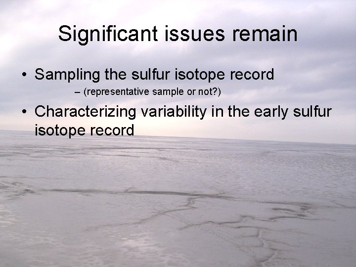 Significant issues remain • Sampling the sulfur isotope record – (representative sample or not?