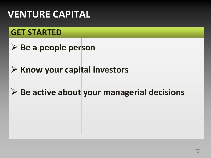 VENTURE CAPITAL GET STARTED Ø Be a people person Ø Know your capital investors