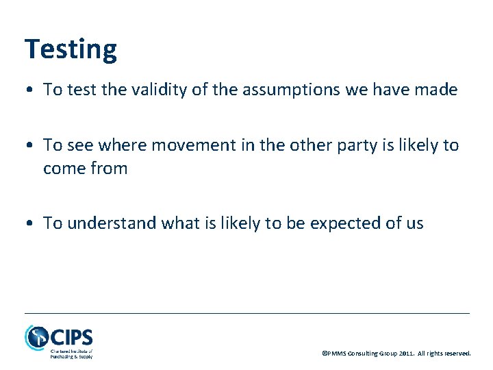 Testing • To test the validity of the assumptions we have made • To