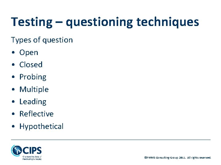 Testing – questioning techniques Types of question • Open • Closed • Probing •