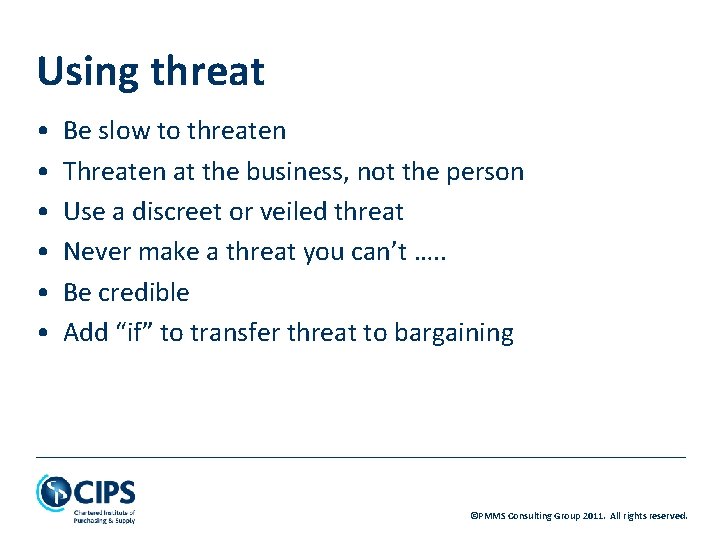 Using threat • • • Be slow to threaten Threaten at the business, not