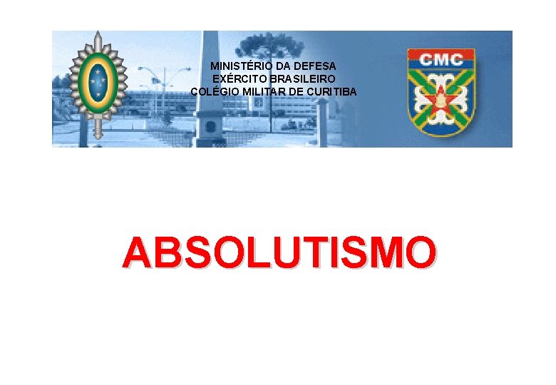 MINISTÉRIO DA DEFESA EXÉRCITO BRASILEIRO COLÉGIO MILITAR DE CURITIBA ABSOLUTISMO 