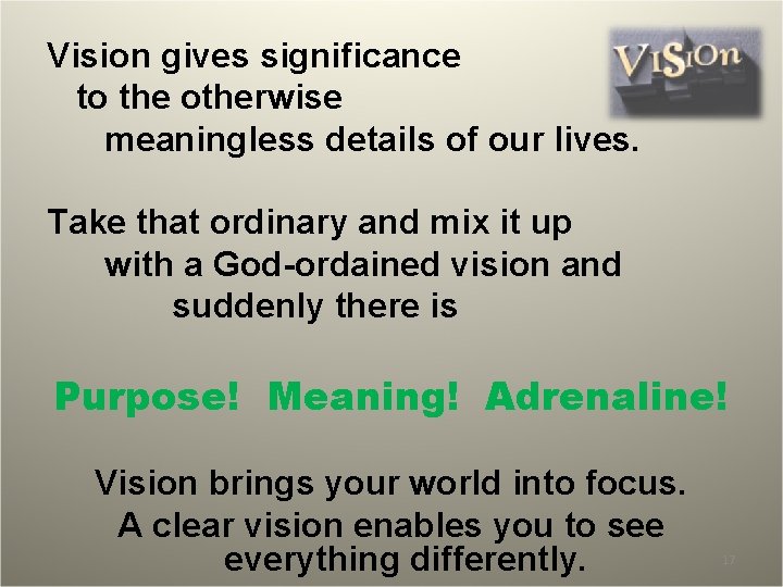 Vision gives significance to the otherwise meaningless details of our lives. Take that ordinary