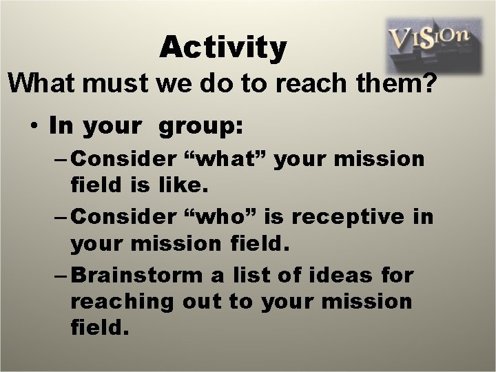 Activity What must we do to reach them? • In your group: – Consider